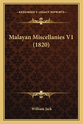 Malayan Miscellanies V1 (1820) by Jack, William