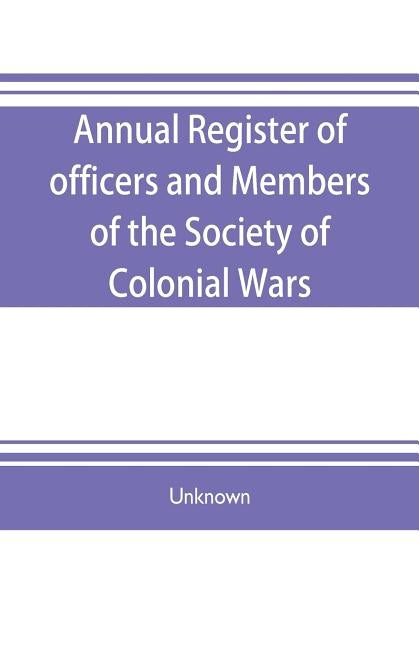 Annual register of officers and members of the Society of colonial wars; constitution of the General society by Unknown