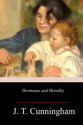 Hormones and Heredity by Cunningham, J. T.
