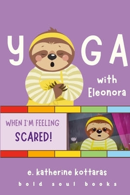 Yoga With Eleonora: Yoga When I'm Feeling Scared! by Kottaras, E. Katherine