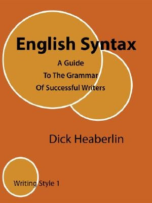 English Syntax: A Guide To The Grammar Of Successful Writers: Writing Style 1 by Heaberlin, Dick