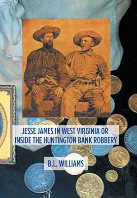 Jesse James in West Virginia or Inside the Huntington Bank Robbery by Williams, B. L.