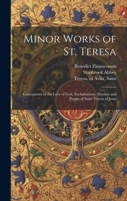 Minor Works of St. Teresa; Conceptions of the Love of God, Exclamations, Maxims and Poems of Saint Teresa of Jesus by Teresa, Of Avila Saint