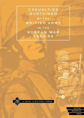 CASUALTIES SUSTAINED by BRITISH ARMY in THE KOREAN WAR 1950-53. by Press, Naval &. Military