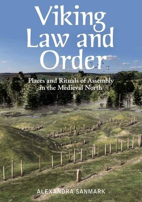 Viking Law and Order: Places and Rituals of Assembly in the Medieval North by Sanmark, Alexandra