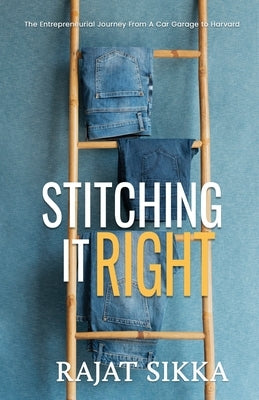 Stitching It Right: The Entrepreneurial Journey From A Car Garage To Harvard by Sikka, Rajat