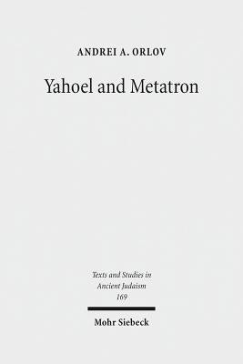 Yahoel and Metatron: Aural Apocalypticism and the Origins of Early Jewish Mysticism by Orlov, Andrei A.