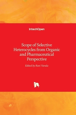 Scope of Selective Heterocycles from Organic and Pharmaceutical Perspective by Varala, Ravi