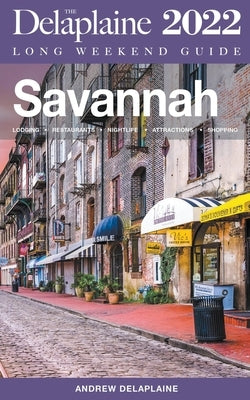 Savannah - The Delaplaine 2022 Long Weekend Guide by Delaplaine, Andrew