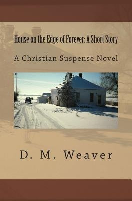 House on the Edge of Forever: A Short Story: A Christian Suspense Novel by Weaver, D. M.