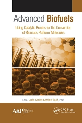 Advanced Biofuels: Using Catalytic Routes for the Conversion of Biomass Platform Molecules by Serrano-Ruiz, Juan Carlos