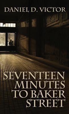 Seventeen Minutes to Baker Street (Sherlock Holmes and the American Literati Book 3) by Victor, Daniel D.