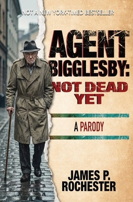 Agent Bigglesby: Not Dead Yet by Rochester, James P.