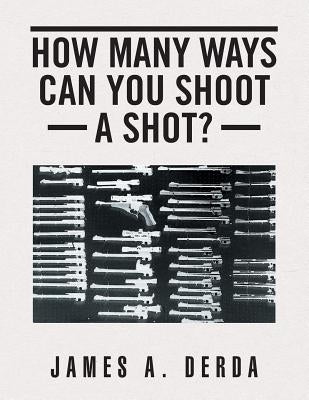 How Many Ways Can You Shoot a Shot? by Derda, James a.