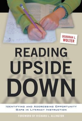 Reading Upside Down: Identifying and Addressing Opportunity Gaps in Literacy Instruction by Wolter, Deborah L.