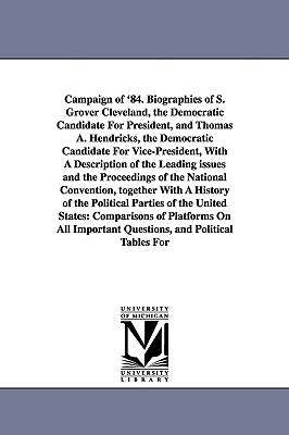 Campaign of '84. Biographies of S. Grover Cleveland, the Democratic Candidate for President, and Thomas A. Hendricks, the Democratic Candidate for Vic by Le Fevre, Benjamin