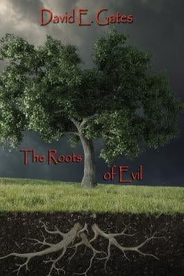 The Roots of Evil by Gates, David E.