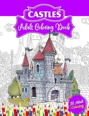 Castles Adult Coloring Book: 52 Advanced Castle Illustrations for Stress Relief and Relaxation Who Love Palaces or Castles Coloring. by World, 52 Coloring