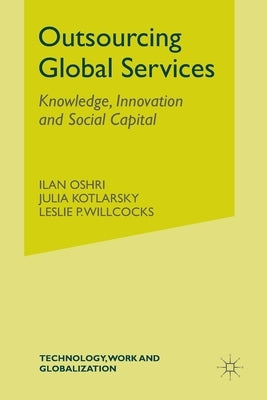 Outsourcing Global Services: Knowledge, Innovation and Social Capital by Oshri, I.