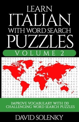 Learn Italian with Word Search Puzzles Volume 2: Learn Italian Language Vocabulary with 130 Challenging Bilingual Word Find Puzzles for All Ages by Solenky, David