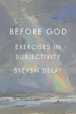 Before God: Exercises in Subjectivity by Delay, Steven