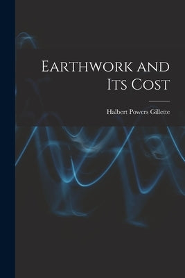 Earthwork and Its Cost by Gillette, Halbert Powers