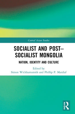 Socialist and Post-Socialist Mongolia: Nation, Identity, and Culture by Wickhamsmith, Simon