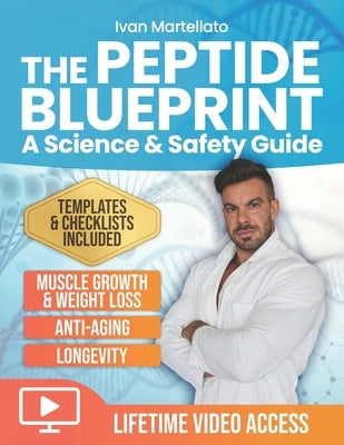 The Peptide Blueprint. A Science & Safety Guide: A Complete Approach to Peptides for Muscle Growth, Anti-aging, Weight Loss, and Longevity. With Proto by Martellato, Ivan