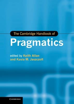The Cambridge Handbook of Pragmatics by Allan, Keith