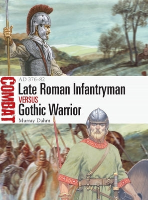 Late Roman Infantryman Vs Gothic Warrior: Ad 376-82 by Dahm, Murray