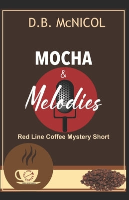 Mochas & Melodies: Red Line Coffee Shop Mysteries: Companion Novella by McNicol, D. B.