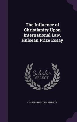 The Influence of Christianity Upon International Law. Hulsean Prize Essay by Kennedy, Charles Malcolm