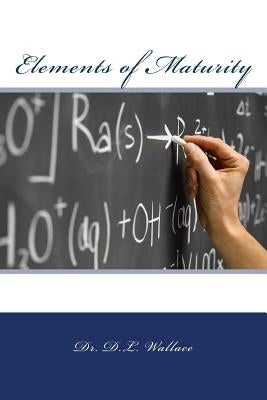 Elements of Maturity by Wallace, Derrick L.