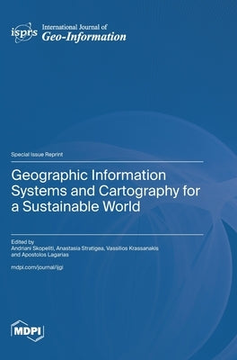 Geographic Information Systems and Cartography for a Sustainable World by Skopeliti, Andriani