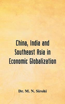 China, India and Southeast Asia in Economic Globalization by Sirohi, M. N.