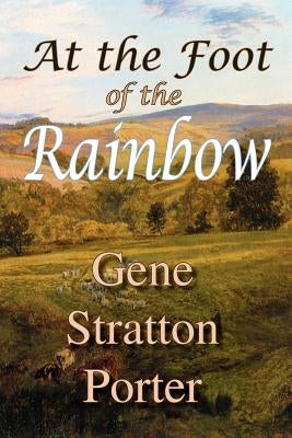At the Foot of the Rainbow by Stratton Porter, Gene