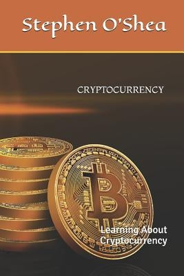 Cryptocurrency: Learning about Cryptocurrency by O'Shea, Stephen