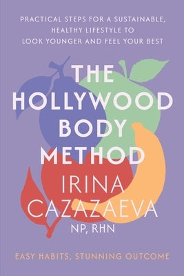 The Hollywood Body Method: Practical Steps for a Sustainable, Healthy Lifestyle to Look Younger and Feel Your Best by Cazazaeva, Irina