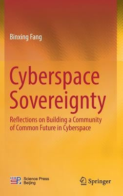 Cyberspace Sovereignty: Reflections on Building a Community of Common Future in Cyberspace by Fang, Binxing