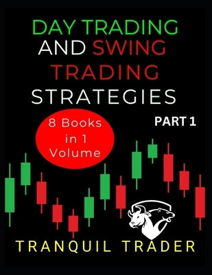 Day Trading and Swing Trading Strategies: 8 Books in 1 Volume: PART 1 by Trader, Tranquil