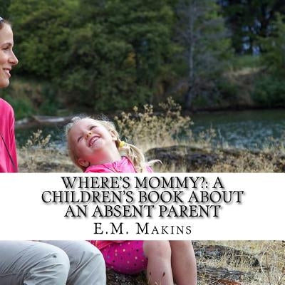 Where's Mommy?: A Children's Book about an Absent Parent by Makins, E. M.