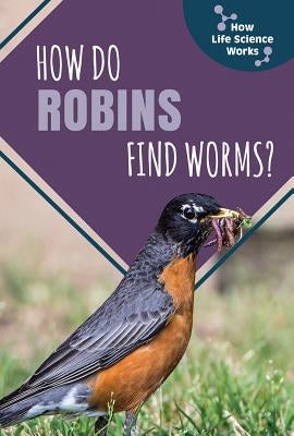 How Do Robins Find Worms? by Bloom, Cleo