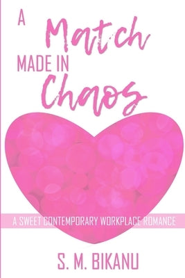 A Match Made in Chaos: A Sweet Contemporary Workplace Romance by Bikanu, S. M.