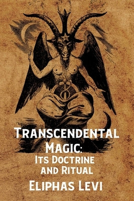 Transcendental Magic: Its Doctrine and Ritual by By Eliphas Levi