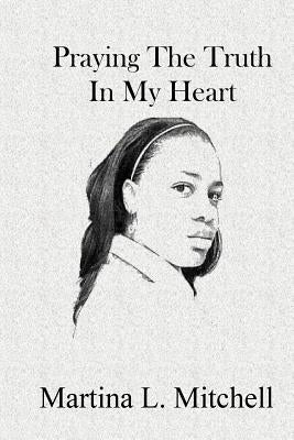 Praying the Truth in My Heart by Mitchell, Martina L.