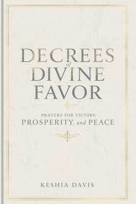 Decrees of Divine Favor Prayers for Victory, Prosperity, & Peace by Davis, Keshia