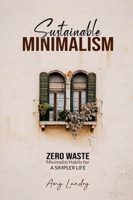 Sustainable Minimalism: Zero Waste Living. Habits, Decluttering and Design for a Simpler and Authentic Life by Gill, Noelle