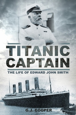 Titanic Captain: The Life of Edward John Smith by Cooper, G.