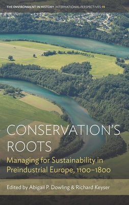 Conservation's Roots: Managing for Sustainability in Preindustrial Europe, 1100-1800 by Dowling, Abigail P.