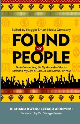 Found My People: How Connecting To My Ancestral Roots Enriched My Life and Can Do The Same For You by Akinyemi, Richard Kweku Ezeagu